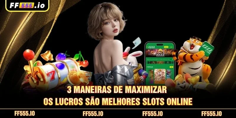 3 maneiras de maximizar os lucros são Melhores Slots Online