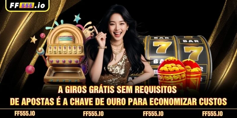 A Giros Grátis Sem Requisitos de Apostas é a chave de ouro para economizar custos