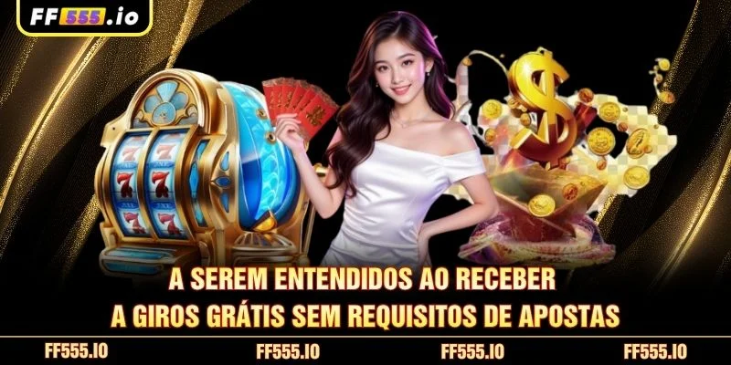 A serem entendidos ao receber a Giros Grátis Sem Requisitos de Apostas