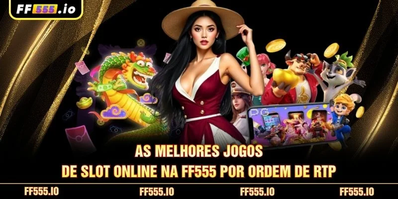 As melhores jogos de slot online na FF555 por ordem de RTP
