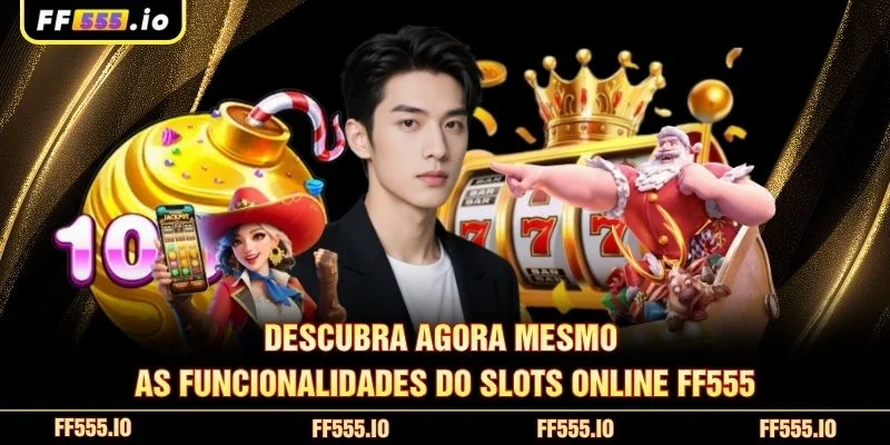 Descubra agora mesmo as funcionalidades do Slots Online FF555