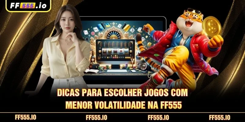 Dicas para escolher jogos com menor volatilidade na FF555