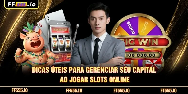 Dicas úteis para gerenciar seu capital ao jogar Slots Online