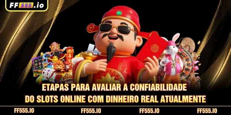 Etapas para avaliar a confiabilidade do Slots Online Com Dinheiro Real atualmente
