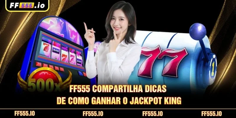 FF555 compartilha dicas de como ganhar o Jackpot King
