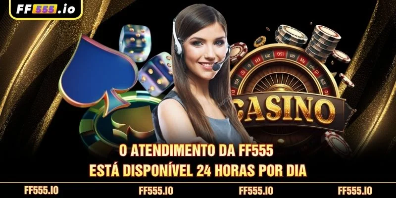 O atendimento da FF555 está disponível 24 horas por dia