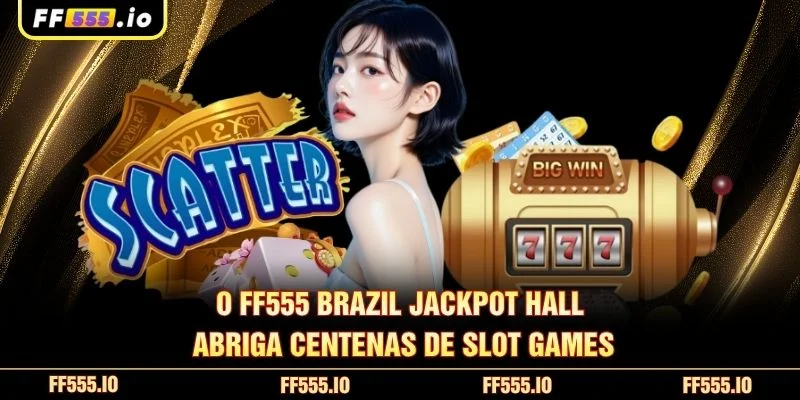 O FF555 Brazil Jackpot Hall abriga centenas de slot games