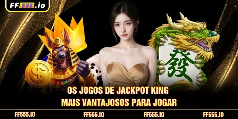 Os jogos de Jackpot King mais vantajosos para jogar