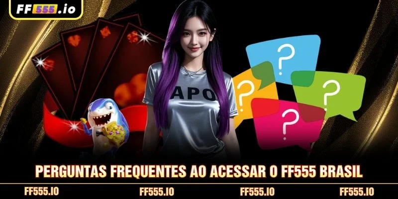 Perguntas frequentes ao acessar o FF555 Brasil