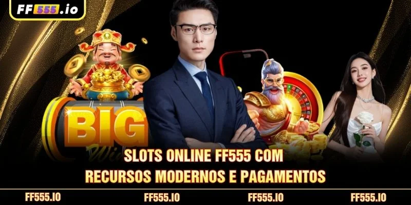 Slots Online FF555 com recursos modernos e pagamentos