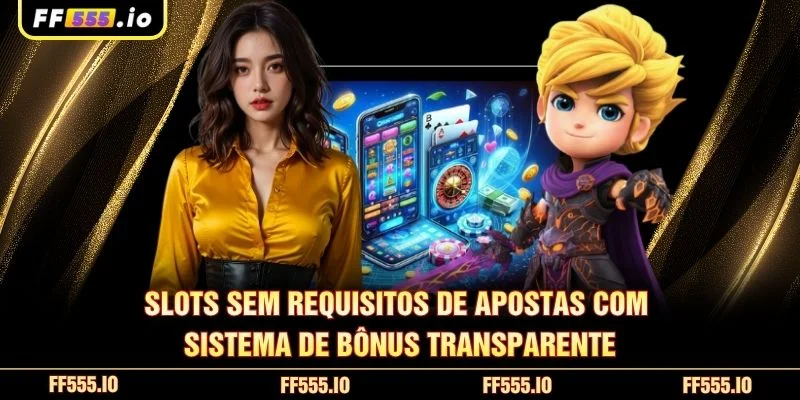 Slots sem requisitos de apostas com sistema de bônus transparente
