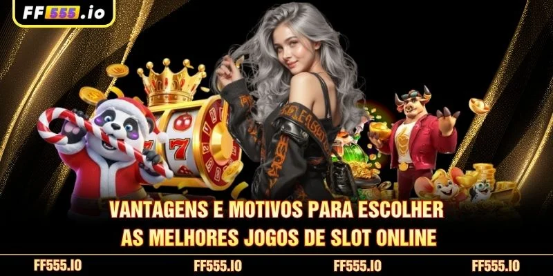 Vantagens e motivos para escolher as melhores jogos de slot online